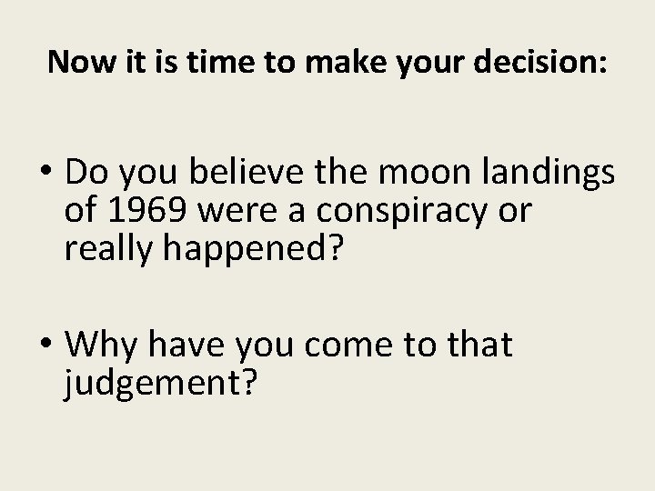 Now it is time to make your decision: • Do you believe the moon