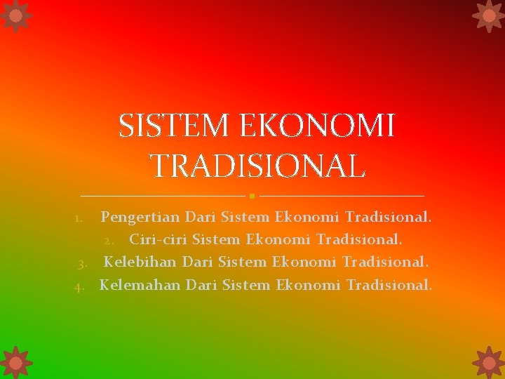 SISTEM EKONOMI TRADISIONAL Pengertian Dari Sistem Ekonomi Tradisional. 2. Ciri-ciri Sistem Ekonomi Tradisional. 3.