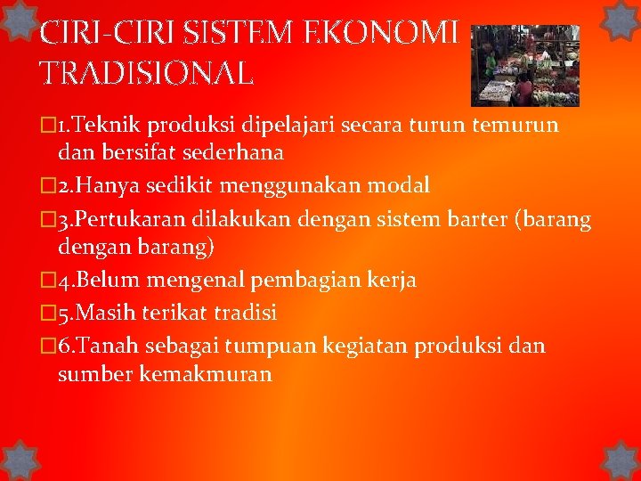 CIRI-CIRI SISTEM EKONOMI TRADISIONAL � 1. Teknik produksi dipelajari secara turun temurun dan bersifat