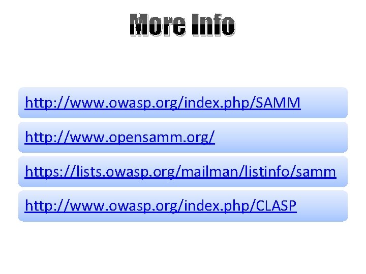 More Info http: //www. owasp. org/index. php/SAMM http: //www. opensamm. org/ https: //lists. owasp.