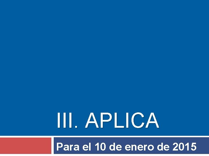 III. APLICA Para el 10 de enero de 2015 