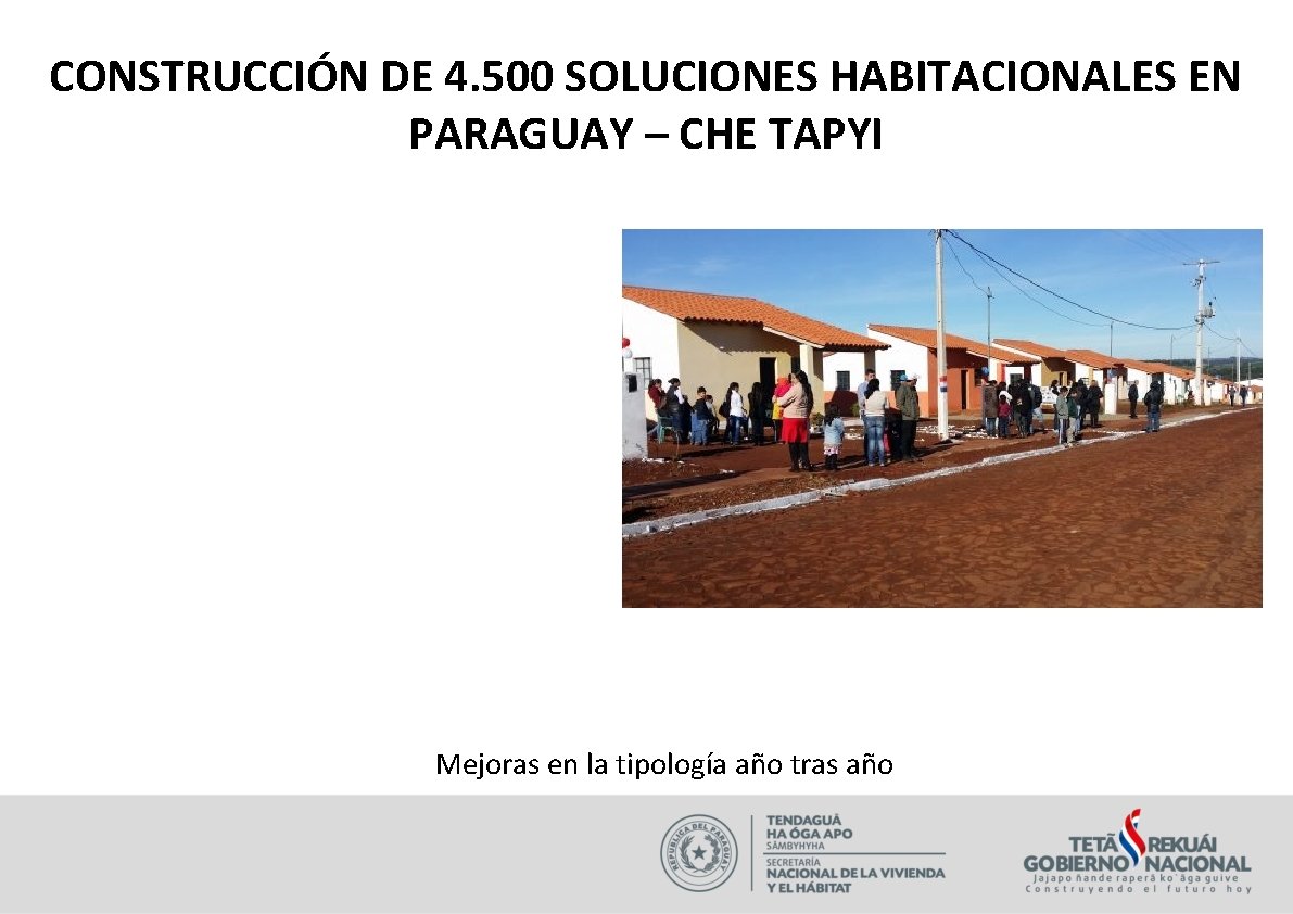 CONSTRUCCIÓN DE 4. 500 SOLUCIONES HABITACIONALES EN PARAGUAY – CHE TAPYI Mejoras en la