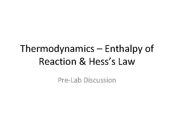 Thermodynamics – Enthalpy of Reaction & Hess’s Law Pre-Lab Discussion 