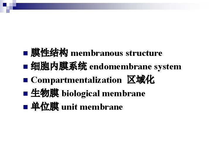膜性结构 membranous structure n 细胞内膜系统 endomembrane system n Compartmentalization 区域化 n 生物膜 biological membrane