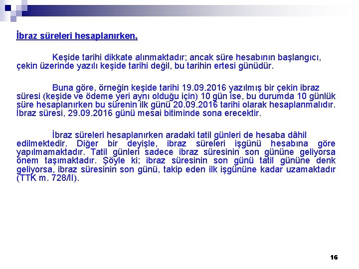 İbraz süreleri hesaplanırken, Keşide tarihi dikkate alınmaktadır; ancak süre hesabının başlangıcı, çekin üzerinde yazılı