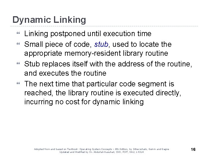 Dynamic Linking postponed until execution time Small piece of code, stub, used to locate