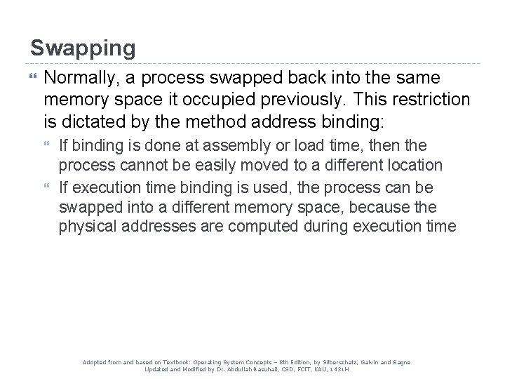 Swapping Normally, a process swapped back into the same memory space it occupied previously.