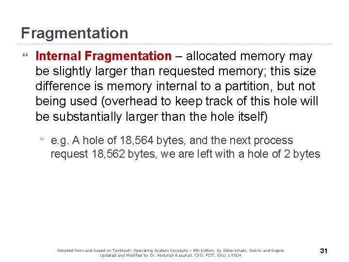 Fragmentation Internal Fragmentation – allocated memory may be slightly larger than requested memory; this