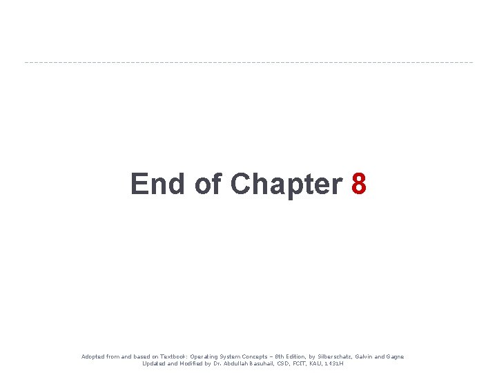 End of Chapter 8 Adopted from and based on Textbook: Operating System Concepts –