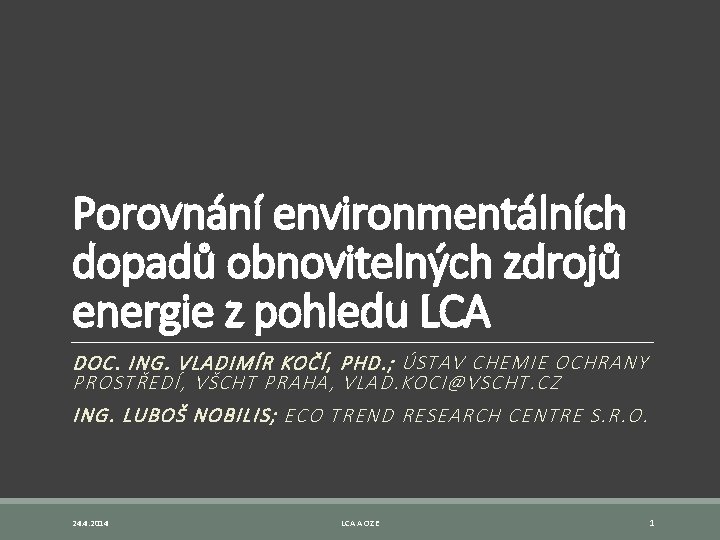 Porovnání environmentálních dopadů obnovitelných zdrojů energie z pohledu LCA DOC. ING. VLADIMÍR KOČÍ, PHD.