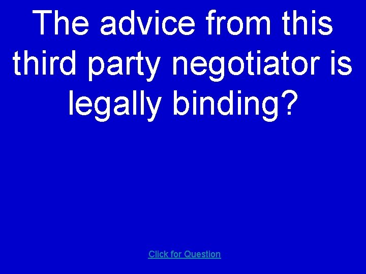 The advice from this third party negotiator is legally binding? Click for Question 