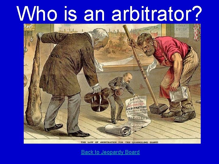 Who is an arbitrator? Back to Jeopardy Board 