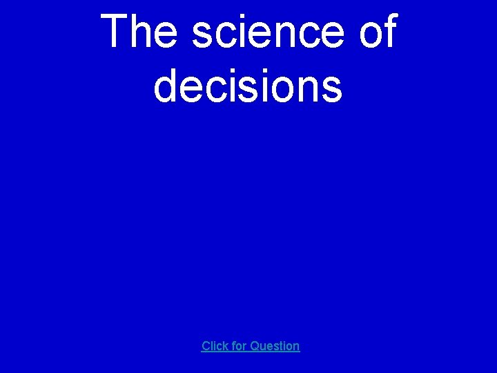 The science of decisions Click for Question 