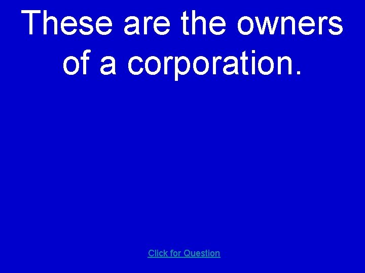 These are the owners of a corporation. Click for Question 