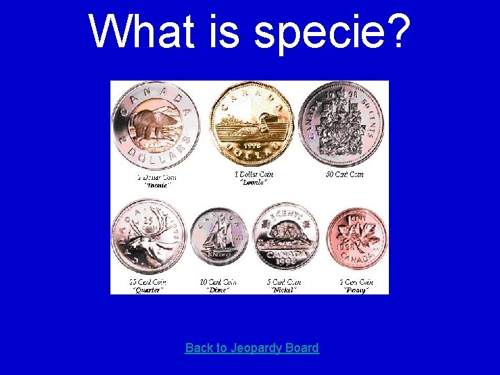 What is specie? Back to Jeopardy Board 