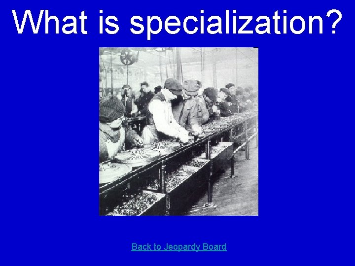 What is specialization? Back to Jeopardy Board 