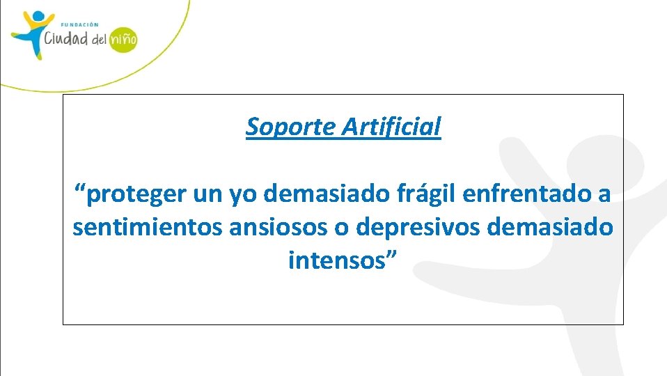 Soporte Artificial “proteger un yo demasiado frágil enfrentado a sentimientos ansiosos o depresivos demasiado