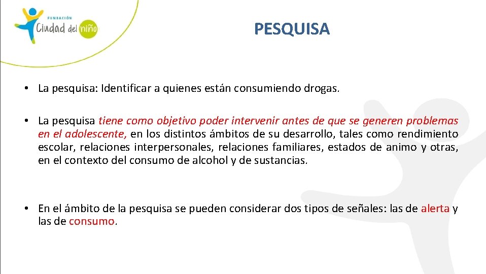  PESQUISA • La pesquisa: Identificar a quienes están consumiendo drogas. • La pesquisa