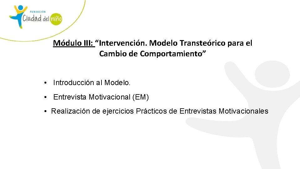 Módulo III: “Intervención. Modelo Transteórico para el Cambio de Comportamiento” • Introducción al Modelo.