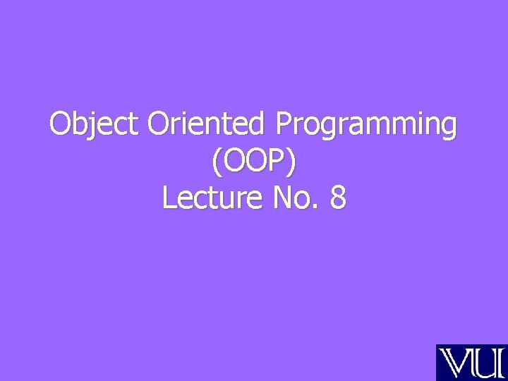 Object Oriented Programming (OOP) Lecture No. 8 