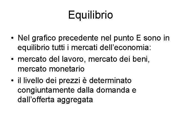 Equilibrio • Nel grafico precedente nel punto E sono in equilibrio tutti i mercati