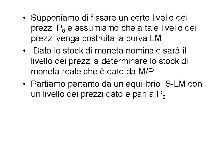  • Supponiamo di fissare un certo livello dei prezzi P 0 e assumiamo