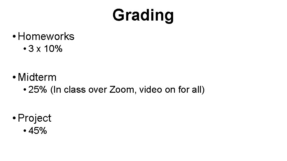 Grading • Homeworks • 3 x 10% • Midterm • 25% (In class over