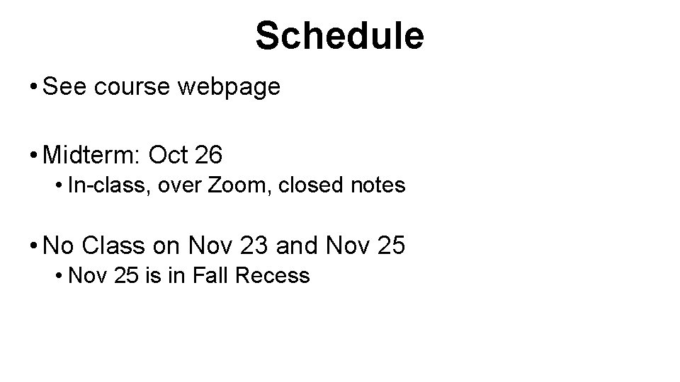 Schedule • See course webpage • Midterm: Oct 26 • In-class, over Zoom, closed