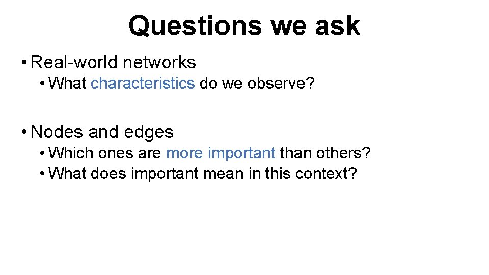 Questions we ask • Real-world networks • What characteristics do we observe? • Nodes