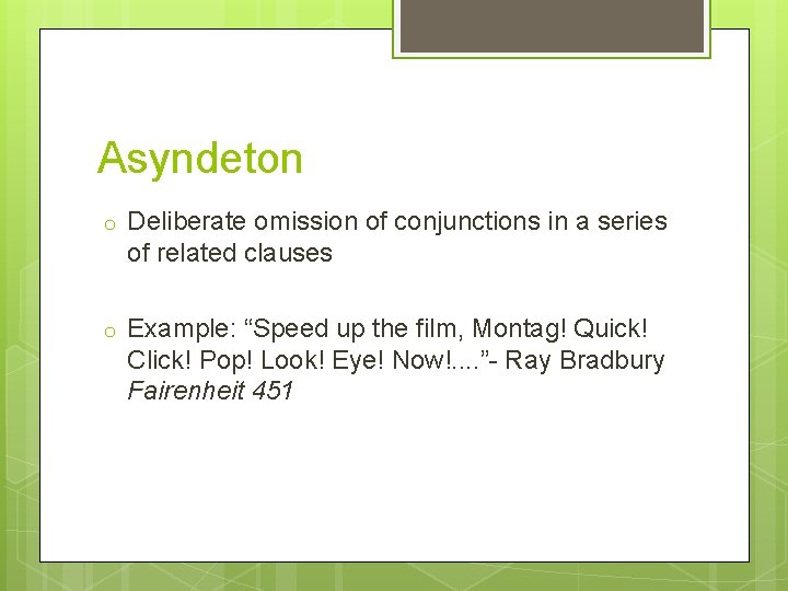 Asyndeton o Deliberate omission of conjunctions in a series of related clauses o Example: