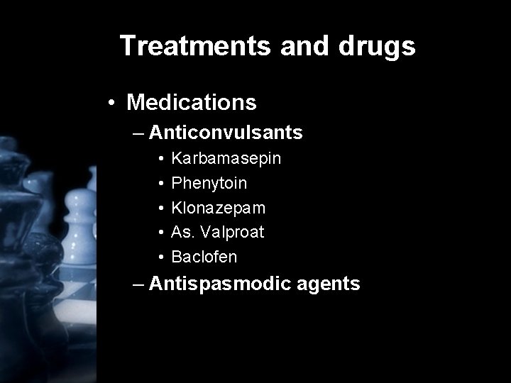 Treatments and drugs • Medications – Anticonvulsants • • • Karbamasepin Phenytoin Klonazepam As.