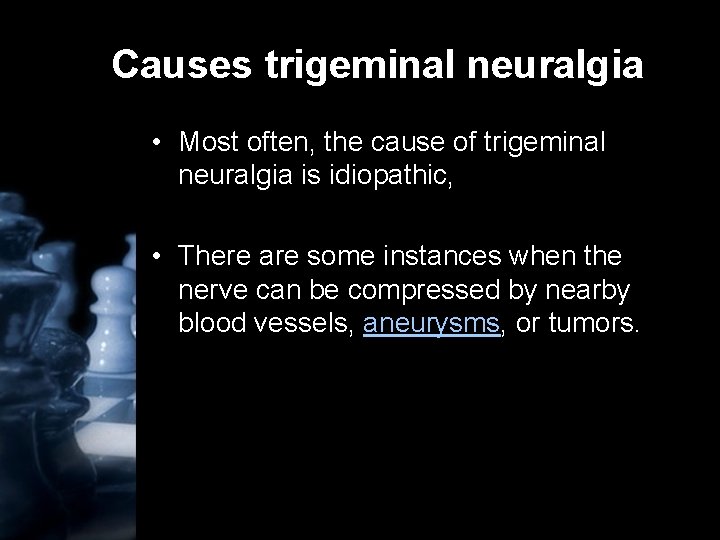 Causes trigeminal neuralgia • Most often, the cause of trigeminal neuralgia is idiopathic, •