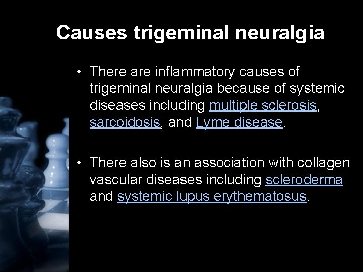 Causes trigeminal neuralgia • There are inflammatory causes of trigeminal neuralgia because of systemic