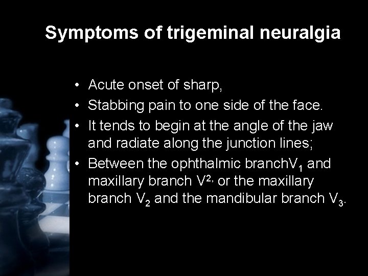 Symptoms of trigeminal neuralgia • Acute onset of sharp, • Stabbing pain to one