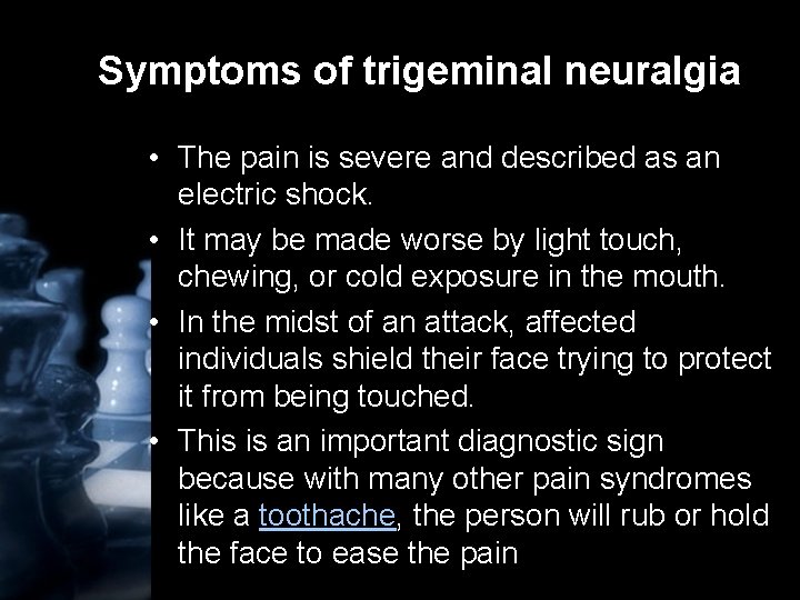 Symptoms of trigeminal neuralgia • The pain is severe and described as an electric