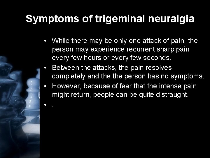 Symptoms of trigeminal neuralgia • While there may be only one attack of pain,