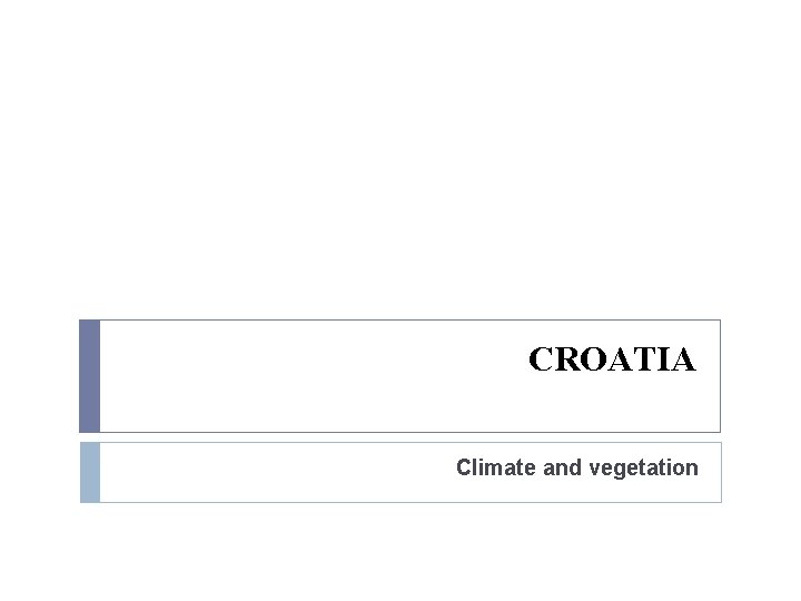 CROATIA Climate and vegetation CROATIA Climate and vegetation