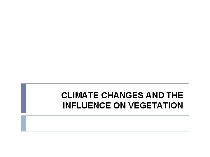 CLIMATE CHANGES AND THE INFLUENCE ON VEGETATION 