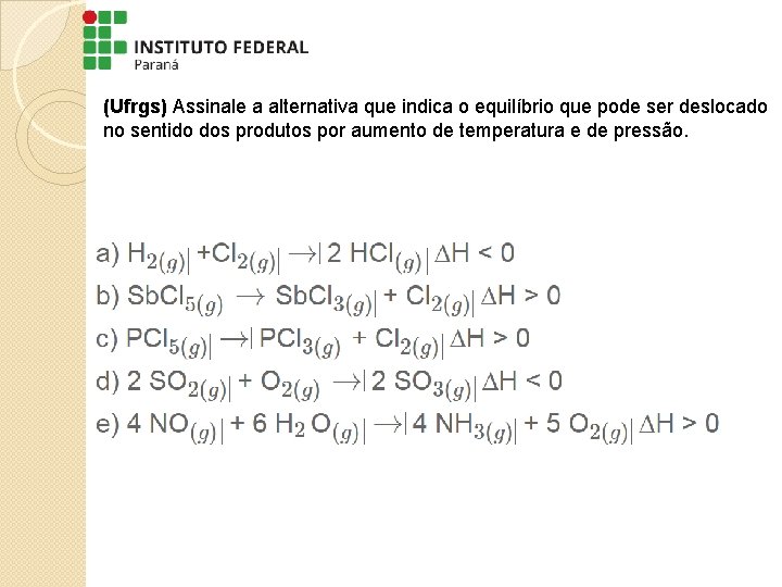 (Ufrgs) Assinale a alternativa que indica o equilíbrio que pode ser deslocado no sentido (Ufrgs) Assinale a alternativa que indica o equilíbrio que pode ser deslocado no sentido