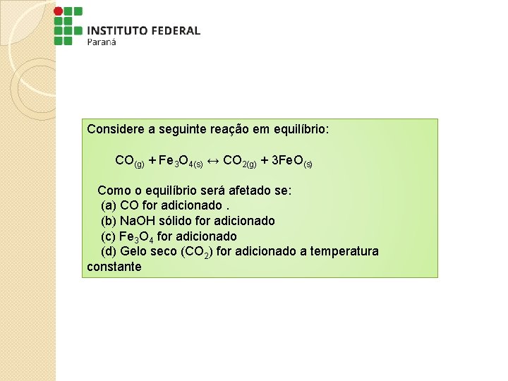 Considere a seguinte reação em equilíbrio: CO(g) + Fe 3 O 4(s) ↔ CO Considere a seguinte reação em equilíbrio: CO(g) + Fe 3 O 4(s) ↔ CO