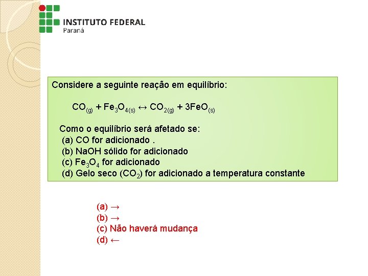 Considere a seguinte reação em equilíbrio: CO(g) + Fe 3 O 4(s) ↔ CO Considere a seguinte reação em equilíbrio: CO(g) + Fe 3 O 4(s) ↔ CO