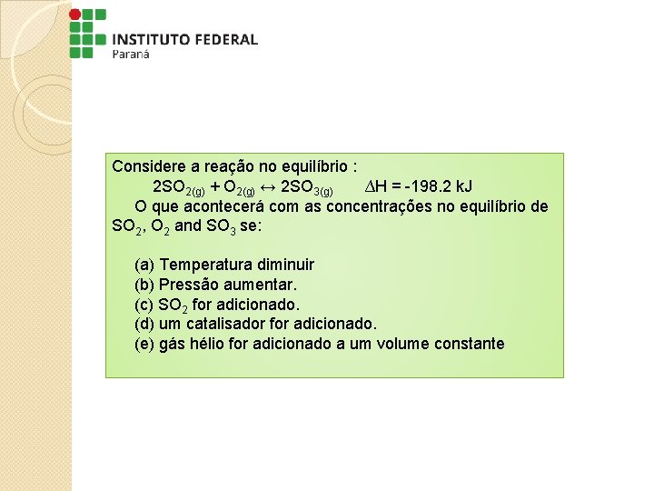Considere a reação no equilíbrio : 2 SO 2(g) + O 2(g) ↔ 2 Considere a reação no equilíbrio : 2 SO 2(g) + O 2(g) ↔ 2