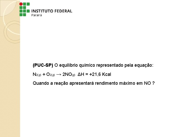 (PUC-SP) O equilíbrio químico representado pela equação: N 2(g) + O 2(g) → 2 (PUC-SP) O equilíbrio químico representado pela equação: N 2(g) + O 2(g) → 2
