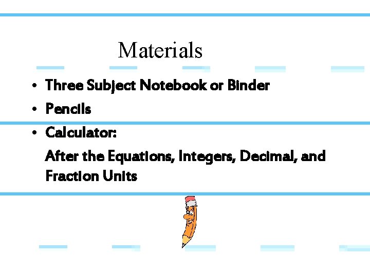 Materials • Three Subject Notebook or Binder • Pencils • Calculator: After the Equations,