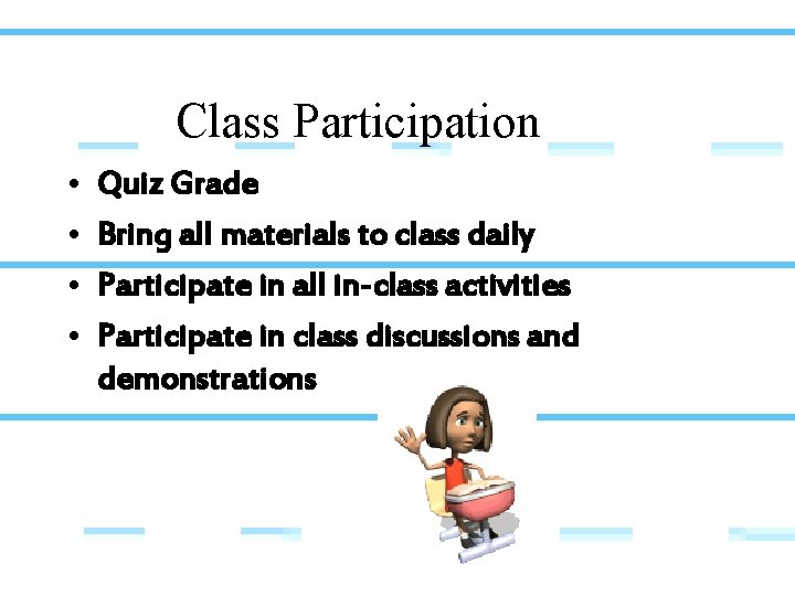 Class Participation • • Quiz Grade Bring all materials to class daily Participate in