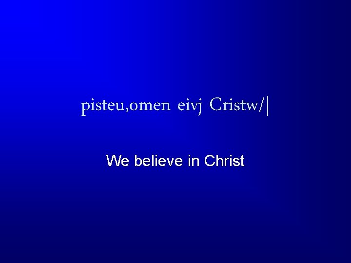 pisteu, omen eivj Cristw/| We believe in Christ 