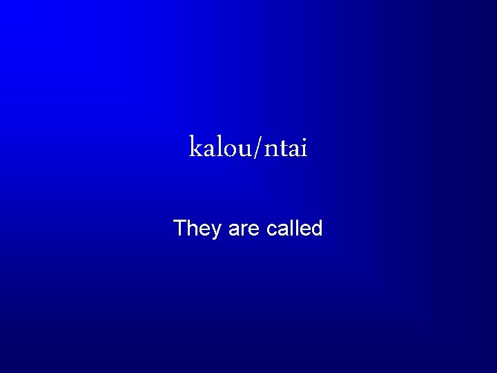 kalou/ntai They are called 