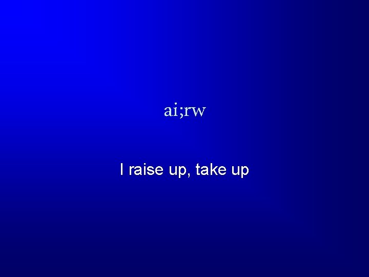 ai; rw I raise up, take up 