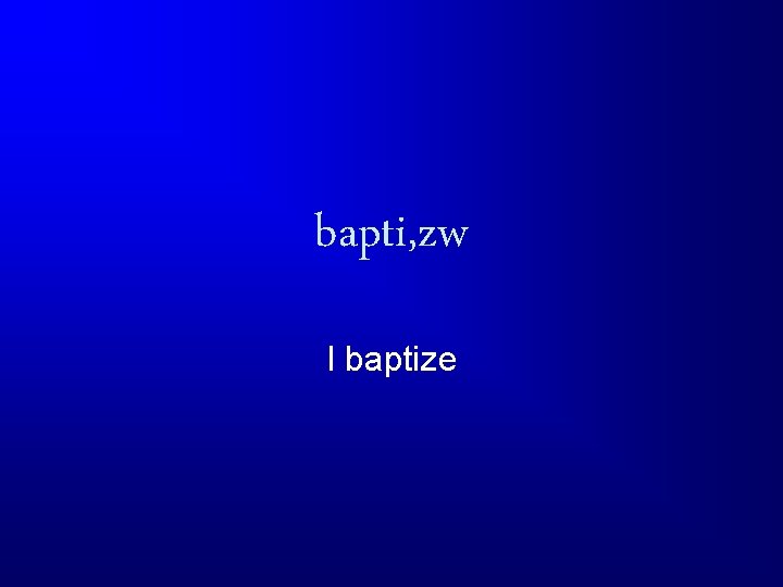 bapti, zw I baptize 