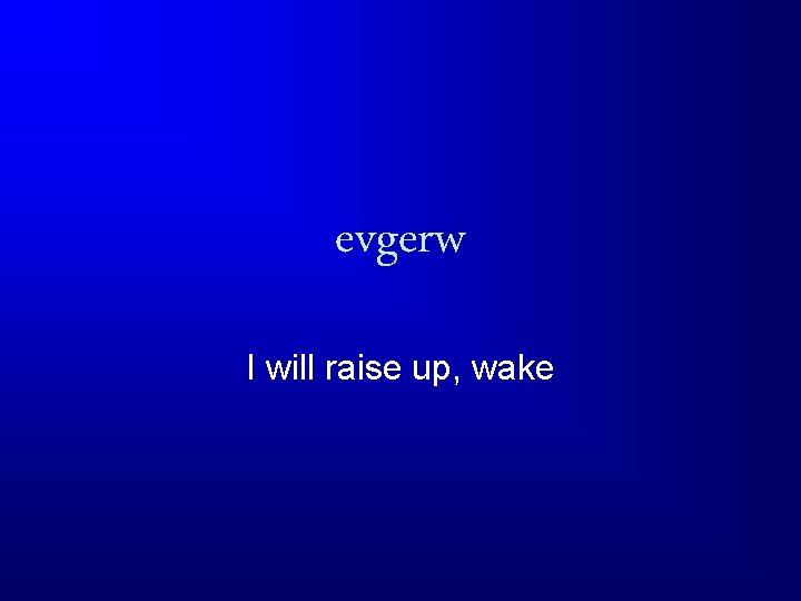 evgerw I will raise up, wake 